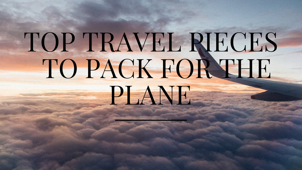 Top Travel Pieces to Pack for the Plane